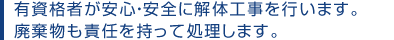 有資格者が安心・安全に解体工事を行います。
廃棄物も責任を持って処理します。