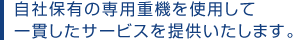 自社保有の専用車両を使用して一貫したサービスを提供いたします。